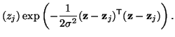 $\displaystyle (z_j) \exp \left( - \frac{1}{2\sigma^2} ({\bf z} - {\bf z}_j)^{\sf T} ({\bf z} - {\bf z}_j) \right).$