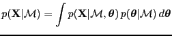 $\displaystyle p({\bf X}\vert{\cal M}) = \int p({\bf X}\vert{\cal M}, {\boldsymbol \theta}) \, p({\boldsymbol \theta}\vert{\cal M}) \, d{\boldsymbol \theta}$