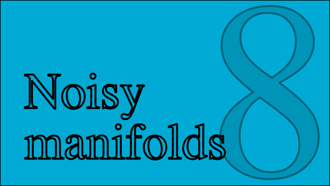 Part 8: Noisy Manifolds
